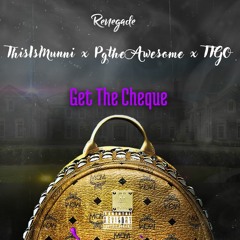 Get The Cheque (Ft. ThisIsMunni, PgtheAwesome & TTGO)Prod. RenegadePlug