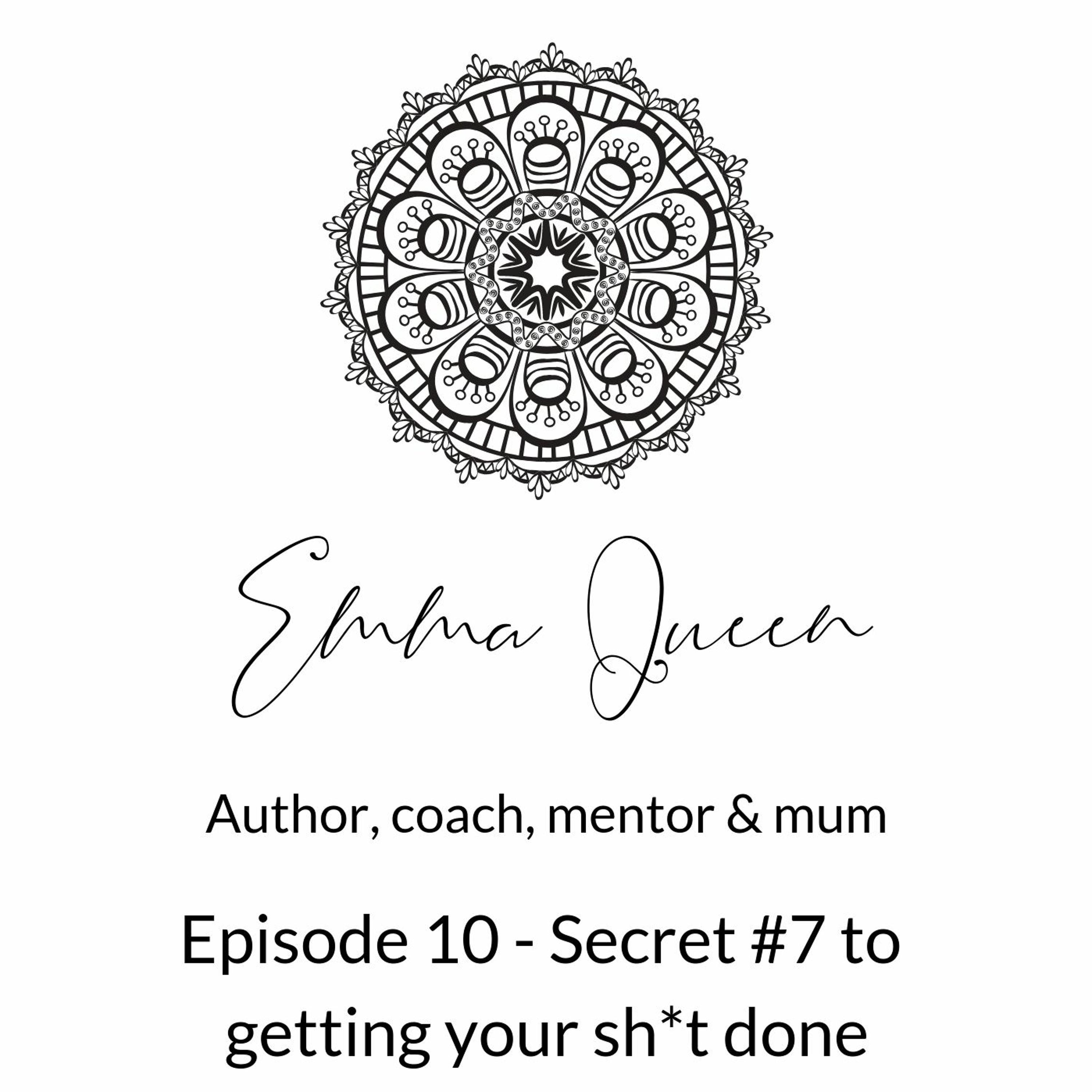 Podcast episode 10 - Secret #7 to get your sh*t done episode artwork