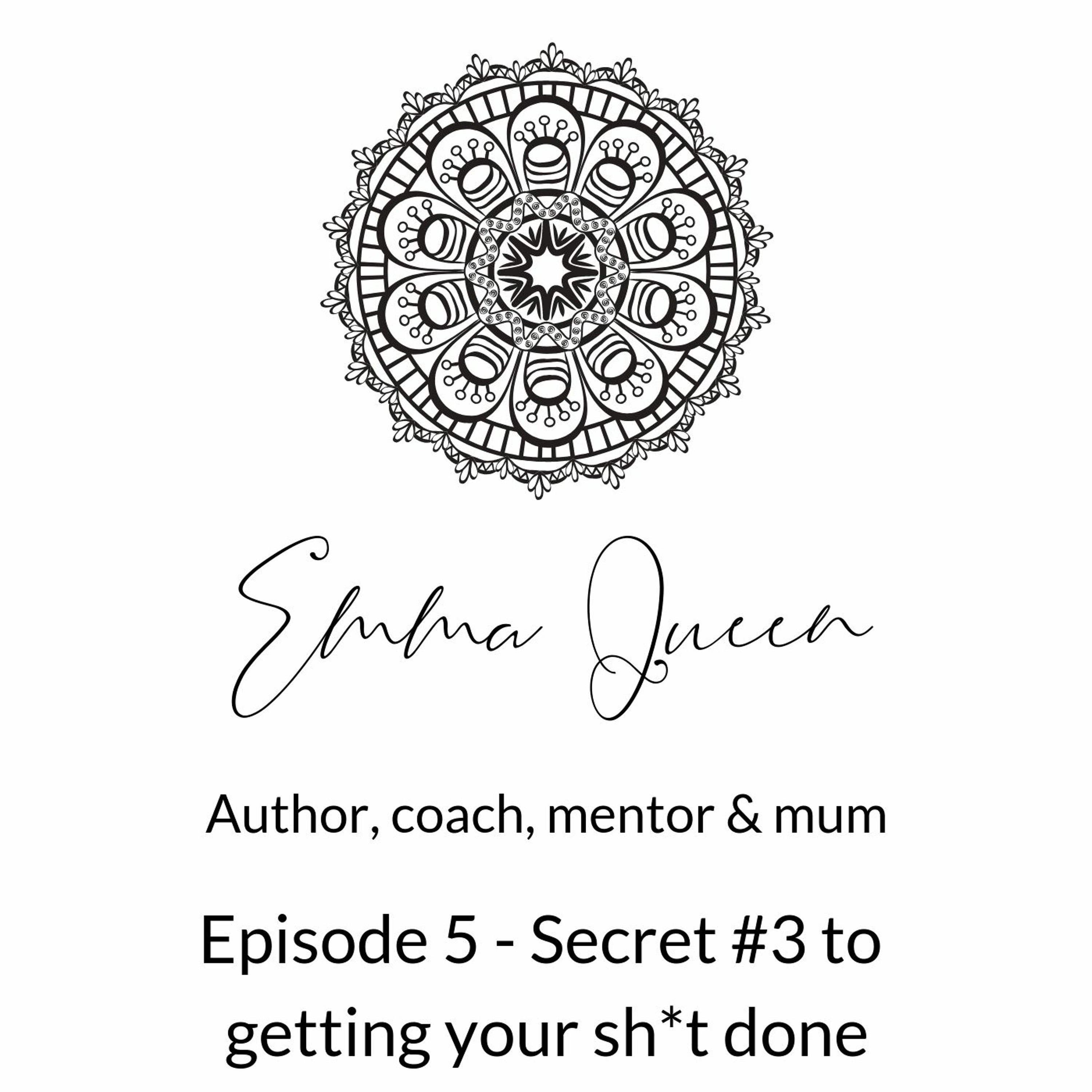 Podcast Episode 5 - Secret #3 to get your sh!t done