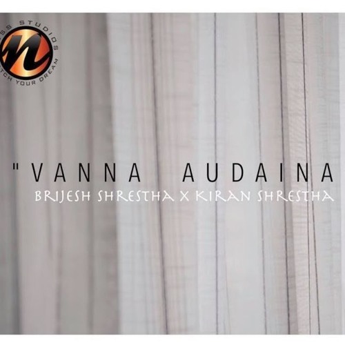 "VANNA AUDAINA" - Brijesh Shrestha X Kiran Shrestha (Mistah K )