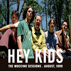 Hey Kids (The Muccino Sessions - August, 1999)