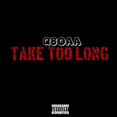 Take To Long ~Qboaa~
