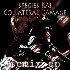 species Kai - Collateral Damage Remix ep