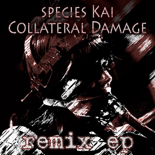 species Kai - Collateral Damage Remix ep