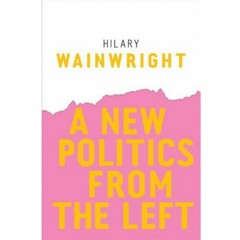 Building a New Politics from the Left w/ Hilary Wainwright