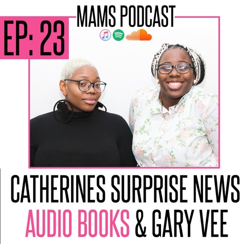 Ep 23 Catherines Surprise News Audio Books And Gary Vee Mams Podcast By Mams Me My Sister Podcast