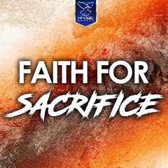 Faith For Sacrifice