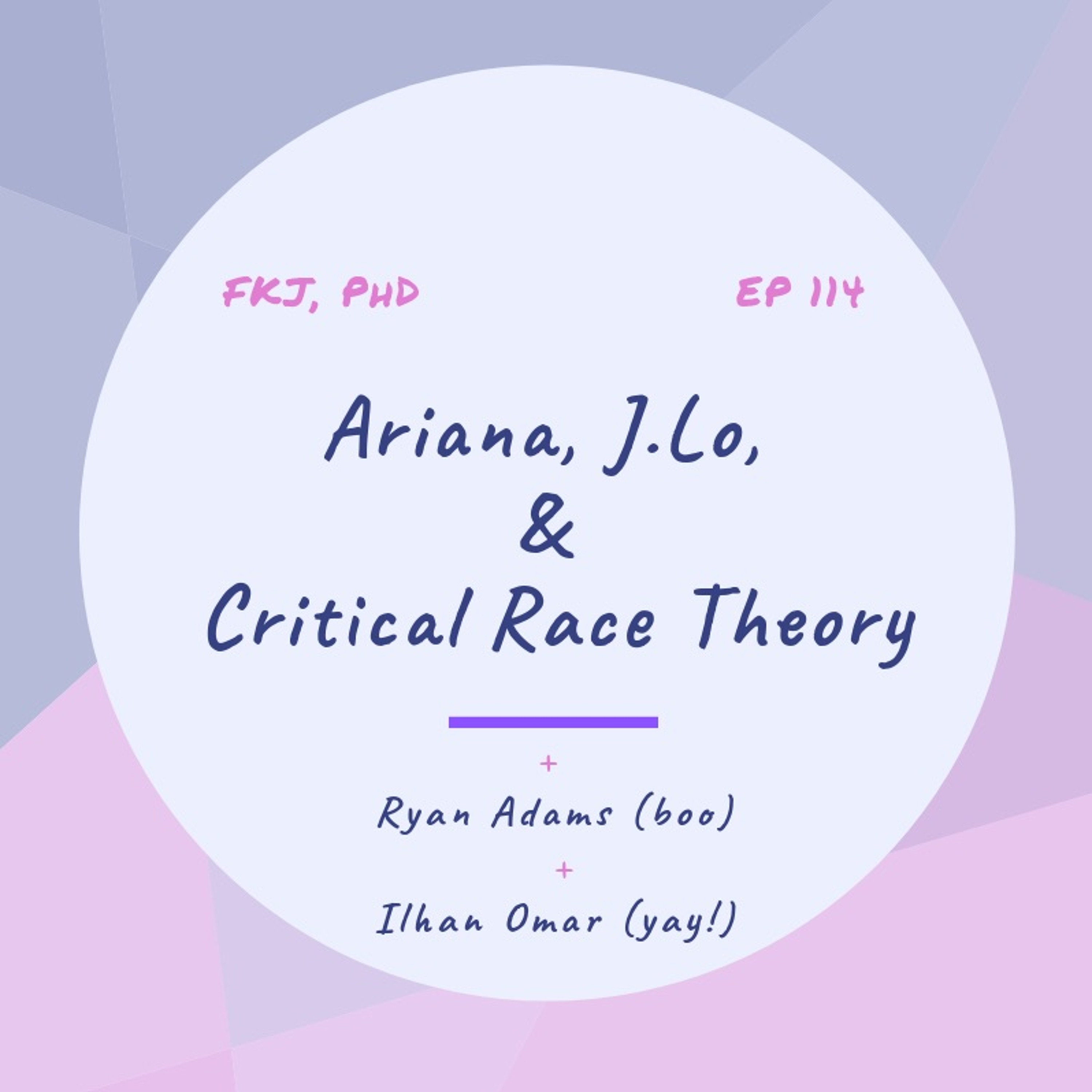 Ep 114: Ariana, J. Lo, & Critical Race Theory