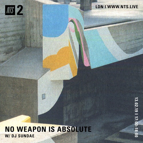 NO WEAPON IS ABSOLUTE - DJ Sundae - 13-02-2019 - NTS 2