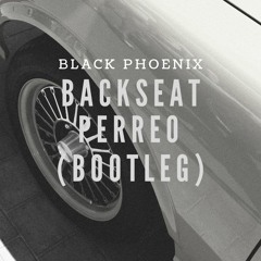 Backseat Perreo (Black Phoenix Bootleg)