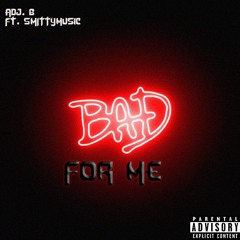 @Adj.B Feat. @SMITTYmusic - Bad 4 Me(UNCUT)