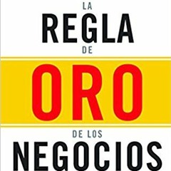 El Resumen de la Regla de Oro de los Negocios por Andrés Muguira