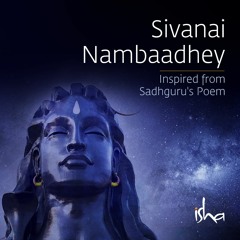Sivanai Nambaadhey | Inspired from Sadhguru's Poem | A song about Shiva - The Adiyogi