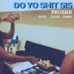DO YO SHIT SIS (prod. Caleb James)