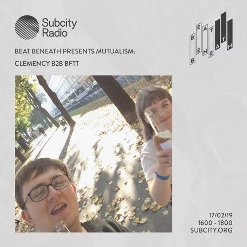 Clemency b2b BFTT - Beat Beneath on Subcity Radio [17.02.19]