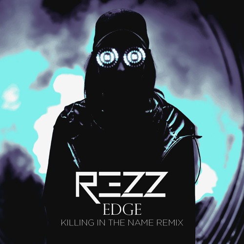 REZZ - Edge (Killing In The Name Remix)