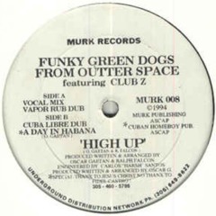 Funky Green Dogs From Outer Space - High Up (Cuba Libre Dub)