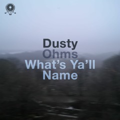 Dusty Ohms - What's Ya'll Name - TBDBT#2 - See Bandcamp and Digi Stores
