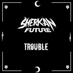 Sherkan Future - Trouble (FREE DL)