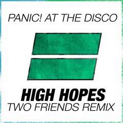 Panic! At The Disco - High Hopes (Two Friends Remix)