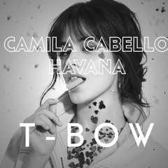Camila Cabello - Havana (T-Bow Remix)