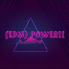 (EDM) POWER!!