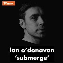 Ian O'Donovan - Submerge #001 on Proton Radio - January 2019