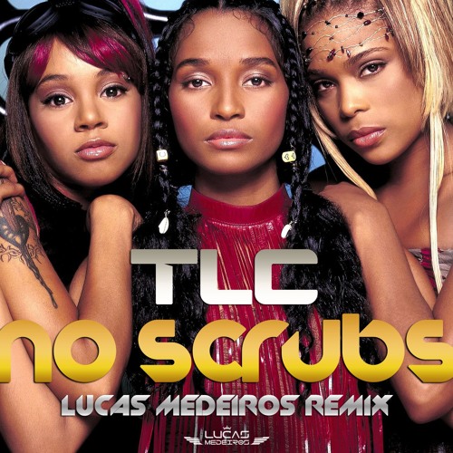 Stream TLC No Scrubs (Lucas Medeiros Remix) by DJ Lucas Medeiros