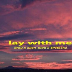 Lay With Me. (Alien_Kidd x Drou x $irReckz)