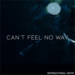 International Show - Can't Feel No Way