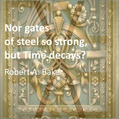 Nor gates of steel so strong, but Time decays?