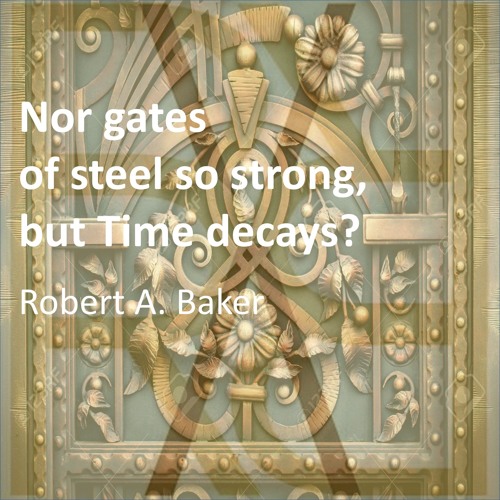 Nor gates of steel so strong, but Time decays?