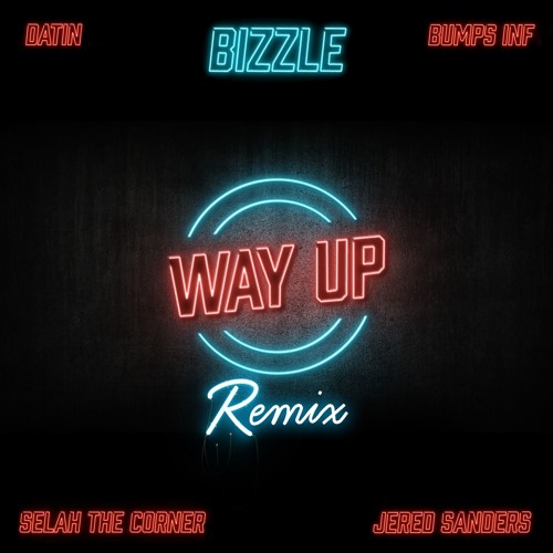 Bizzle - Way Up (G.O.M. Remix) Feat. Datin, Selah The Corner, Bumps INF, & Jered Sanders