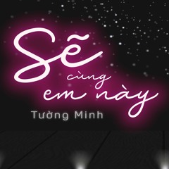 SẼ CÙNG EM NÀY - TƯỜNG MINH (Full version)