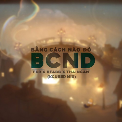 Bằng cách nào đó – Fer x BFABB x Thái Ngân x K Cuber( Remix )
