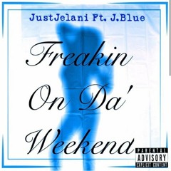 Freakin On Da' Weekend JustJelani x J.Blue