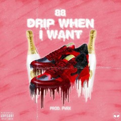 88 - Drip When I Want  Prod. by Prvx