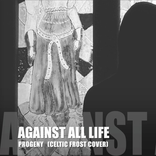 Against All Life - Progeny (Celtic Frost Cover)