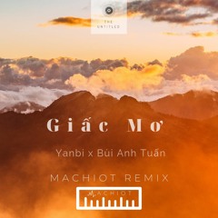 Giấc Mơ - Yanbi x Bùi Anh Tuấn (MACHIOT REMIX)
