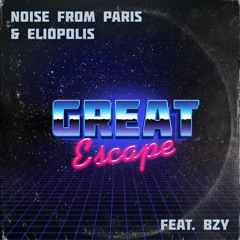 Noise From Paris & Eliopolis - Great Escape Ft. BZY