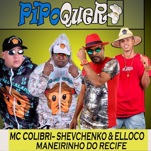 MC COLIBRI - SHEVCHENKO E ELLOCO E MANEIRINHO DO RECIFE   PIPOQUEIRO