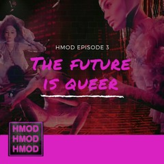 HMOD Episode 3 - THE FUTURE IS QUEER