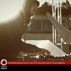 DJ Mechanical Virus / Set #77 exclusivo para Trance México