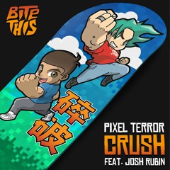 Pixel Terror - Crush (feat. Josh Rubin) [FREE DL]