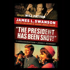 THE PRESIDENT HAS BEEN SHOT! by James L. Swanson - Audiobook Excerpt