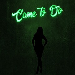 Came to Do