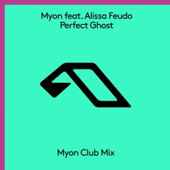 Myon Feat. Alissa Feudo - Perfect Ghost (Myon Club Mix) [Anjunabeats]