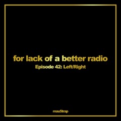 Left/Right - 'For Lack Of A Better Radio' Mix Episode 42 [Mau5trap]