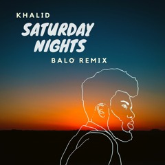 Khalid - Saturday Nights (Balo Remix)