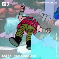 GASSY - 1000 Years Ago - NTS FEB 19